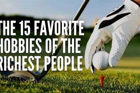 15 Favorite Hobbies of the Richest People in the World