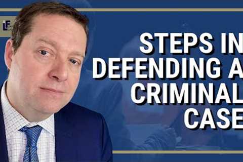 Criminal Defense Attorney Explains the Steps in Defending a Criminal Case | Washington State