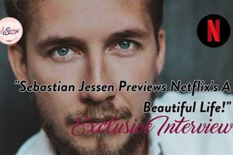 EXCLUSIVE INTERVIEW: Sebastian Jessen Previews Netflix's A Beautiful Life!
