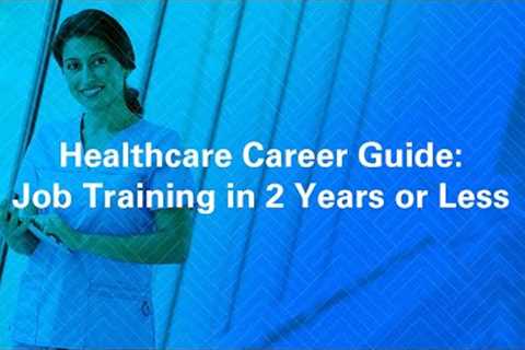 Healthcare Career Guide Job Training in 2 Years or Less