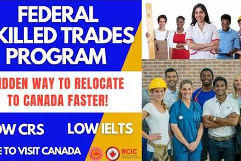 HOW TO IMMIGRATE TO CANADA THROUGH THE FEDERAL SKILLED TRADES PROGRAM | LOW CRS POINTS &amp; EASY..