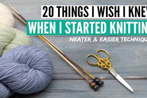 20 things I wish I knew when I started knitting -   sharing my tips from over 30 years as a knitter