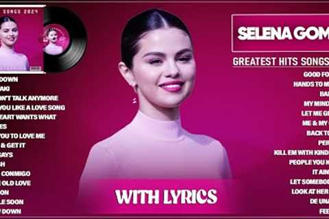 Selena Gomez Songs Playlist 2024 (Lyrics) The Best Of Selena Gomez - Greatest Hits Full Album 2024