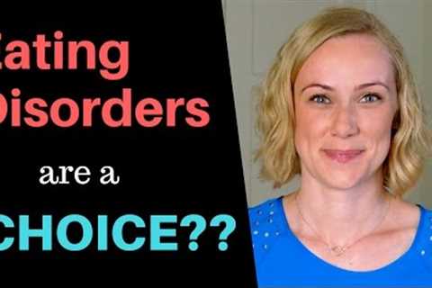 Are EATING DISORDERS a CHOICE?