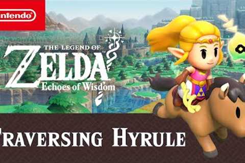 The Legend of Zelda: Echoes of Wisdom – Traversing Hyrule Trailer – Nintendo Switch