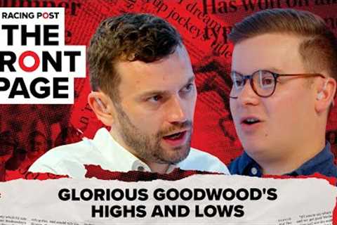 Glorious Goodwood's highs and lows | The Front Page | Horse Racing News | Racing Post