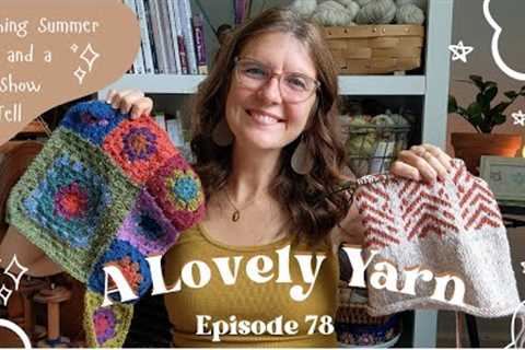 Episode 78: Finishing My Summer Knits and a Complete WIP Show and Tell