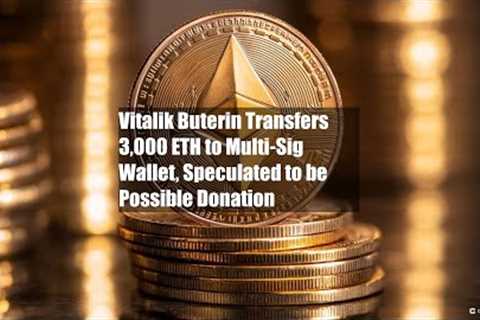Vitalik Buterin Transfers 3,000 ETH to Multi-Sig Wallet,