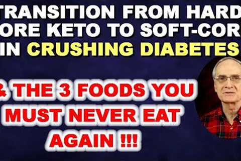 Transitioning from Hard Core Keto to Soft Core in Crushing Diabetes - and 3 Foods to Never Eat