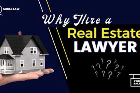 Why Hire a Real Estate Attorney? Things You Need to Know!