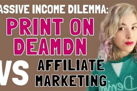 Passive Income Dilemma : Print on Demand VS Affiliate Marketing (Pros &amp; Cons)