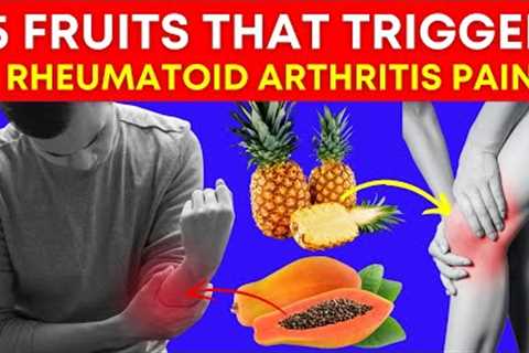 You Cannot HEAL Your Arthritis Pain If You Still EAT These 15 Fruits