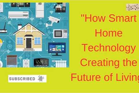 How Smart Home Technology Creating the Future of Living