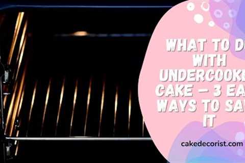 What To Do With Undercooked Cake – 3 Easy Ways To Save It