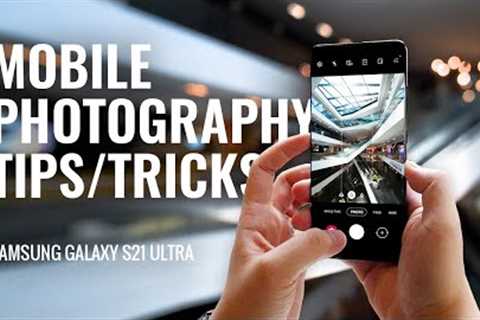 5 Ways to Take Better Mobile Photos // Samsung Galaxy S21 Ultra
