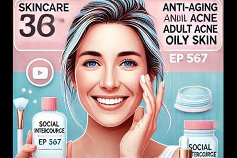 Skincare for Your 30s: Anti-Aging, Adult Acne, Oily Skin