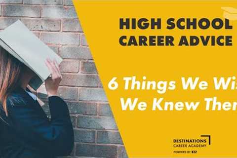 High School Career Advice: 6 Things We Wish We Knew Then