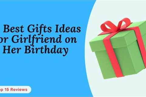 Top 15 Best Gifts Ideas for Girlfriend on Her Birthday 2024 || Best Gift for Your Girlfriend!