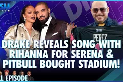 Drake Reveals Song with Rihanna For Serena &amp; Pitbull Bought Stadium! Episode 246 S12 - 08/12/24