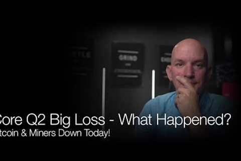 Core Scientific Q2 Big Loss - What Happened? Bitcoin &amp; Miners Down Today! Q&amp;A