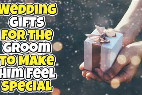 Unique Wedding Gift Ideas for the Groom || Making the Groom Feel Special
