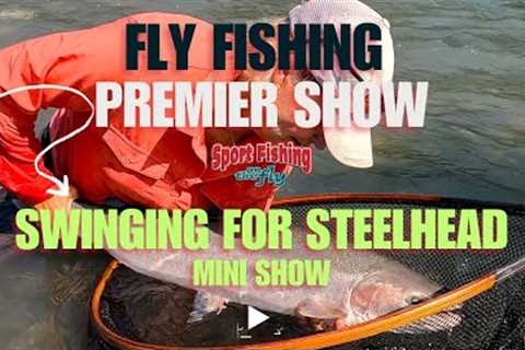 FLY FISHING PREMIER SHOW: SWINGING FOR STEELHEAD MINI SHOW