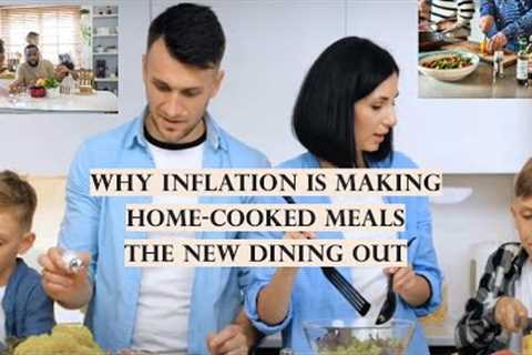 Why Inflation Is Making Home-Cooked Meals the New Dining Out and changing the Dinner Plans