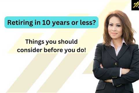Things to consider BEFORE retiring!