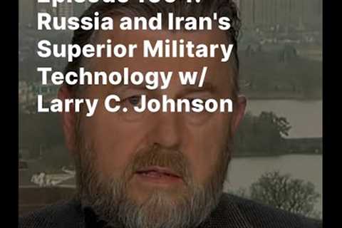 Episode 1094: Russia and Iran's Superior Military Technology w/ Larry C. Johnson