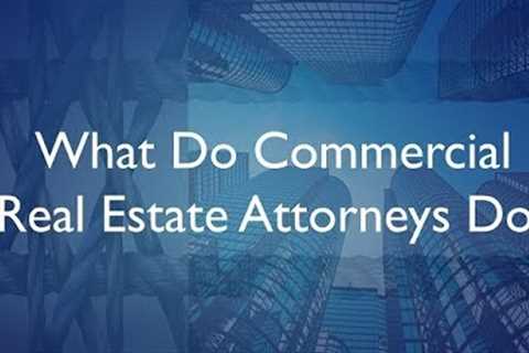 What Do Commercial Real Estate Attorneys Do?