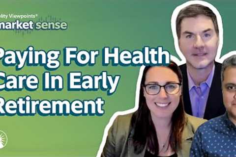 Paying For Health Care In Early Retirement And Retirement | Fidelity Investments
