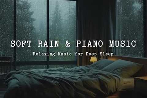 Relaxing Music Relieves Stress - Rain Sounds Reduce Anxiety and Help Your Deep Sleep, Piano Chill