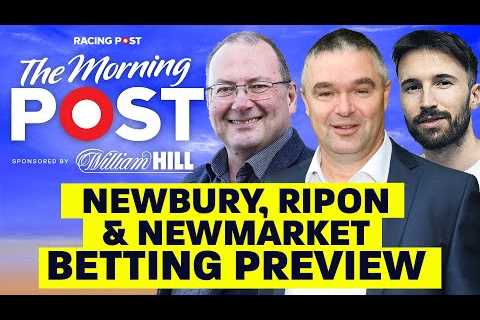 Newbury, Ripon and Newmarket Betting Preview | The Morning Post | Horse Racing Tips | Racing Post