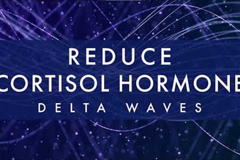 Reduce Cortisol Hormone Levels ✧ Delta Waves ✧ Stress and Anxiety Relief ✧ Sleep Music