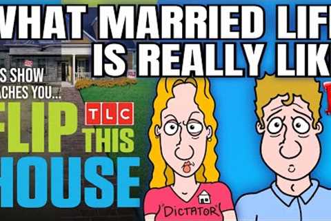 What Married Life Is REALLY Like - TV Show: Flip This House Teaches You The TRUTH - m.g.t.o.w.