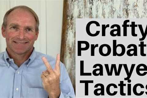 Two Shady Probate Attorney Ploys