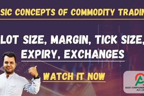 Basic Concepts of Commodity Trading: Lot Size, Margin, Tick Size, Expiry, Exchanges | Watch It Now