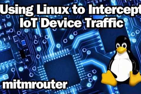Using Linux to Intercept IoT Device Traffic