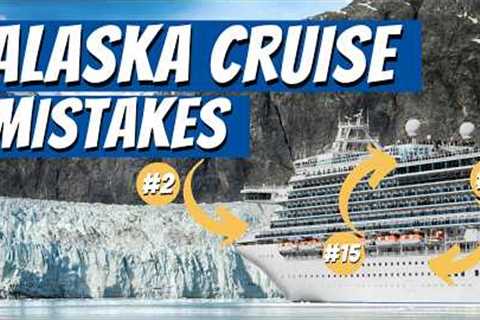 Alaska Cruise Mistakes You Don't Want to Make