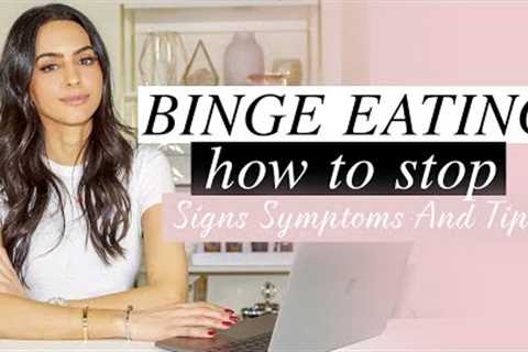Binge Eating: Signs, Symptoms &amp; Tips - How To Stop Binge Eating