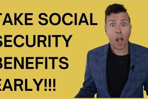 TAKE Social Security EARLY!! || DO IT!