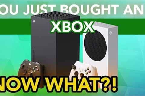 You Just Bought An Xbox Series X and Series S: User Guide