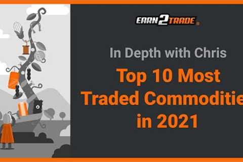 Top 10 Most Traded Commodities in 2021 in the Futures Market