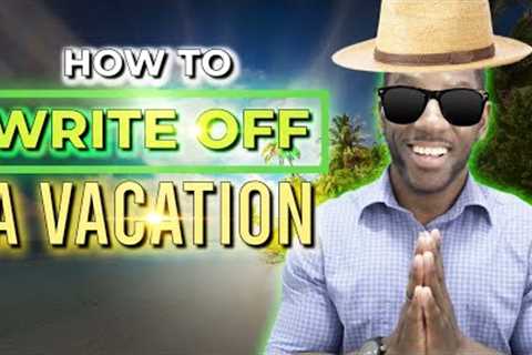 How To Write Off Your Vacations &amp; Travel Free [Step-by-Step Guide]