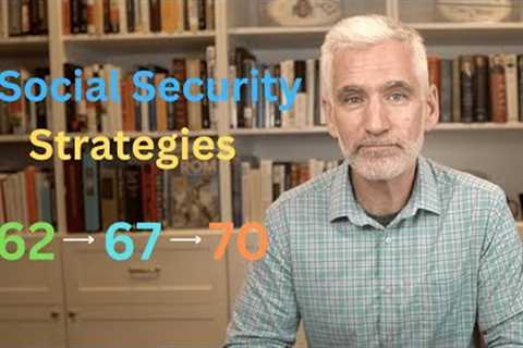 3 Key Social Security Claiming Strategies