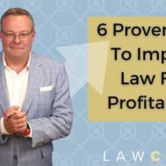 6 Proven Ways To Improve Law Firm Profitability Based Upon My 15 Years As a Managing Partner