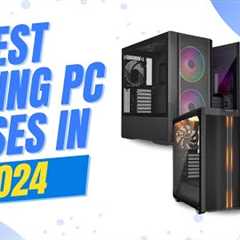 Best Gaming PC Cases in 2024