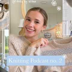 Knitting Podcast No. 2 - KnitsByWilma