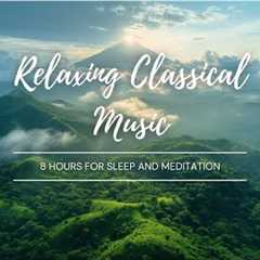 Relaxing Classical Music | Reduce Stress and Meditation | 8 Hours