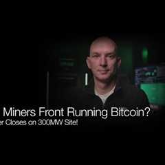 Are The Miners Front Running Bitcoin? Cipher Closes On 300MW Site! Q&A!